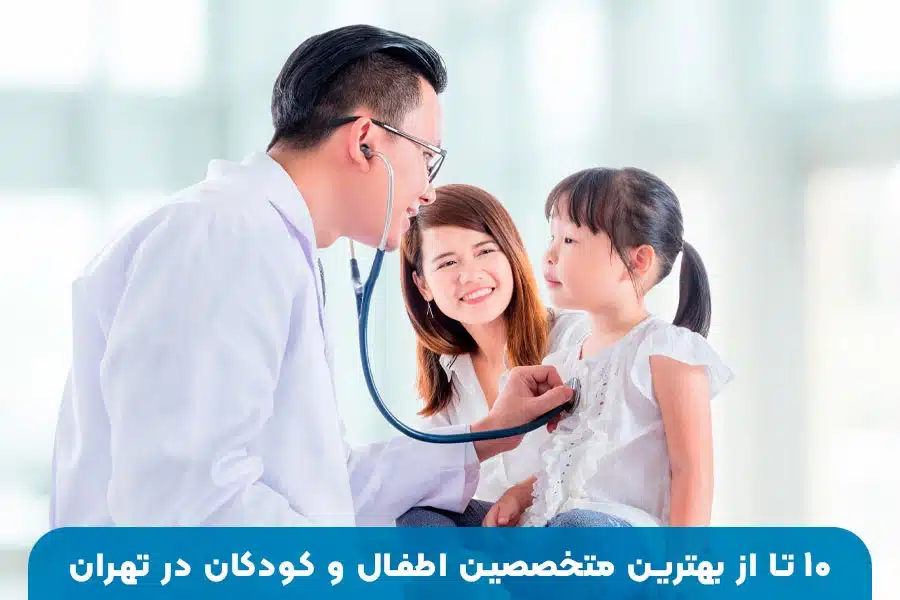 ۱۰ تا از بهترین متخصصین اطفال و کودکان در تهران با خدمات پزشکی تخصصی برای درمان و مراقبت از کودکان
