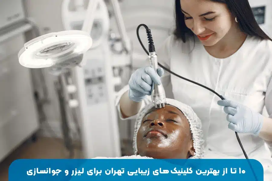 معرفی بهترین کلینیک‌های زیبایی تهران با خدمات لیزر و جوانسازی حرفه‌ای